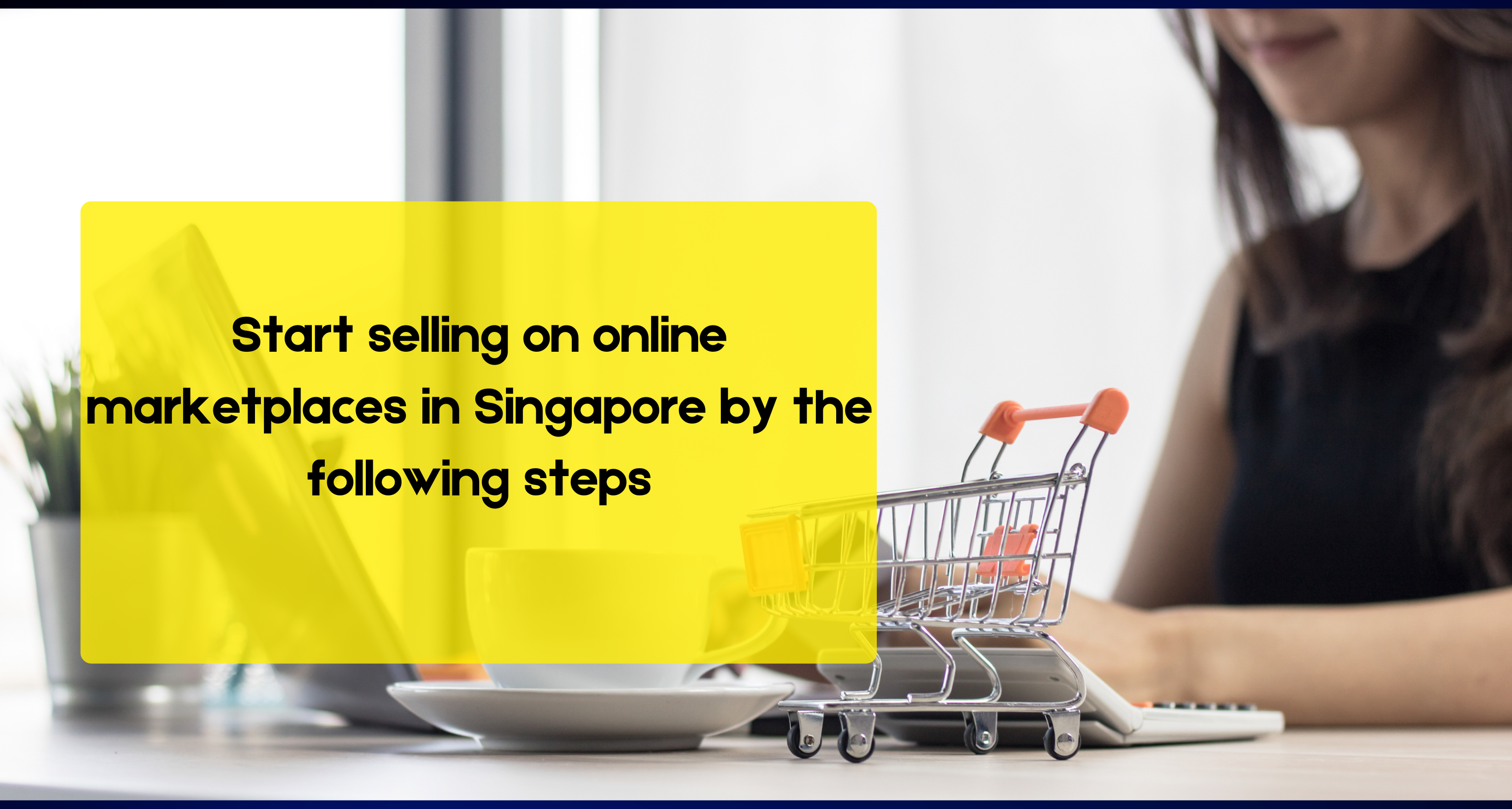 Steps to sell on online selling platforms in Singapore