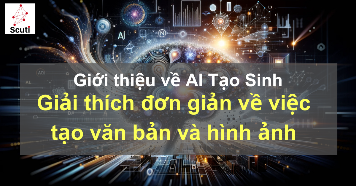 Giới thiệu về AI tạo sinh: Giải thích đơn giản về việc tạo ra văn bản và hình ảnh