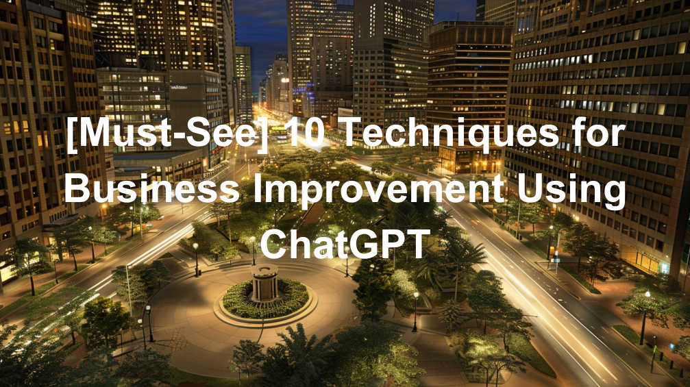 [Must-See] 10 Techniques for Business Improvement Using ChatGPT