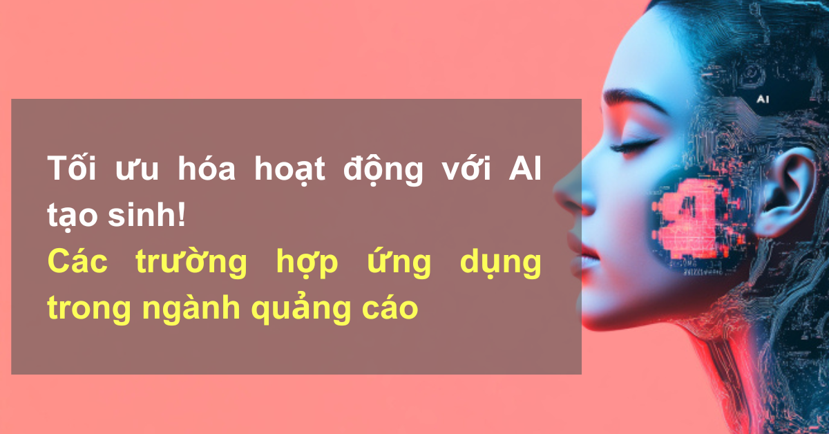 Tối ưu hóa hoạt động với AI tạo sinh! Các trường hợp ứng dụng trong ngành quảng cáo