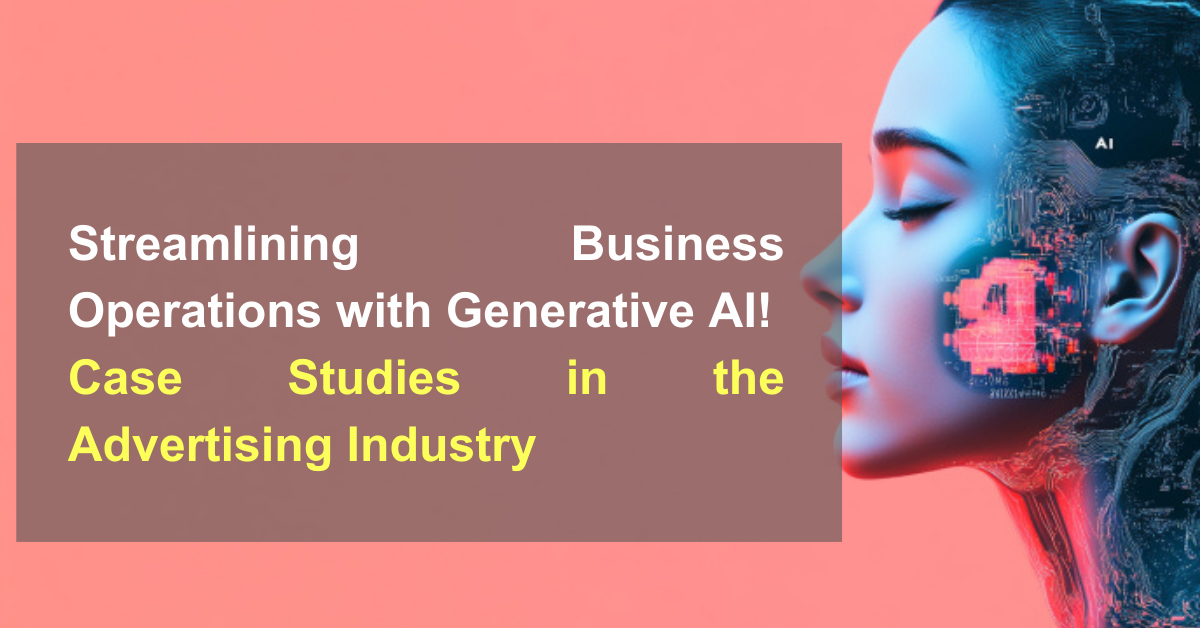 Streamlining Business Operations with Generative AI! Case Studies in the Advertising Industry