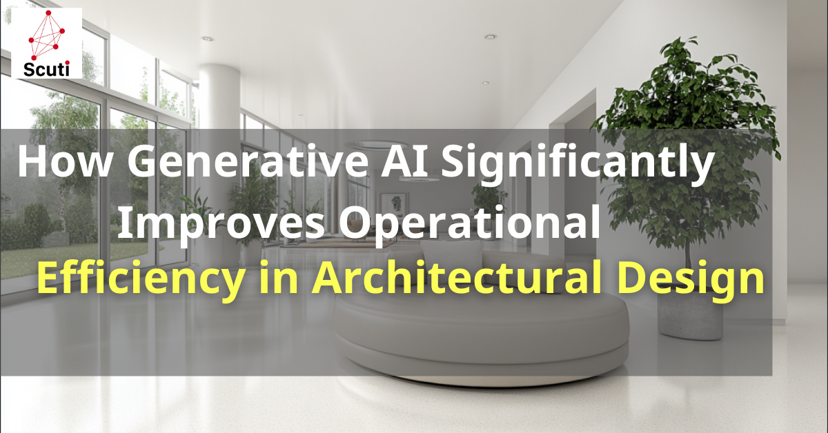 How Generative AI Significantly Improves Operational Efficiency in Architectural Design