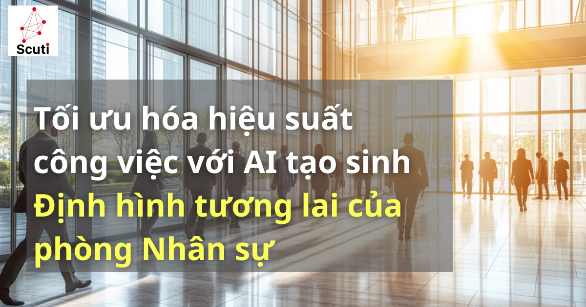 Tối ưu hóa hiệu suất công việc với AI tạo sinh: Định hình tương lai của phòng Nhân sự