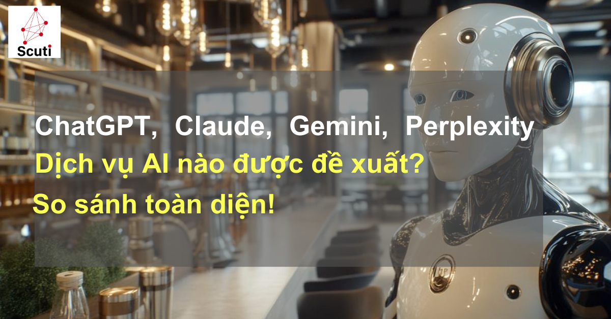 ChatGPT, Claude, Gemini, Perplexity: Dịch vụ AI nào được đề xuất? So sánh toàn diện!