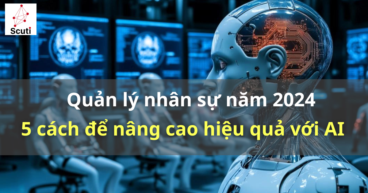 Quản lý nhân sự năm 2024 – 5 cách để nâng cao hiệu quả với AI