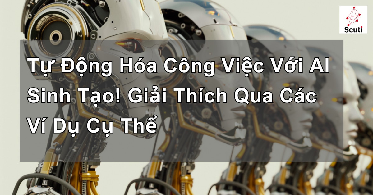 Tự Động Hóa Công Việc Với AI Sinh Tạo! Giải Thích Qua Các Ví Dụ Cụ Thể