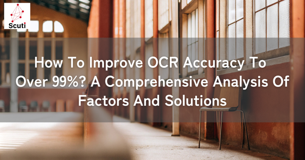 How To Improve OCR Accuracy To Over 99%? A Comprehensive Analysis Of Factors And Solutions