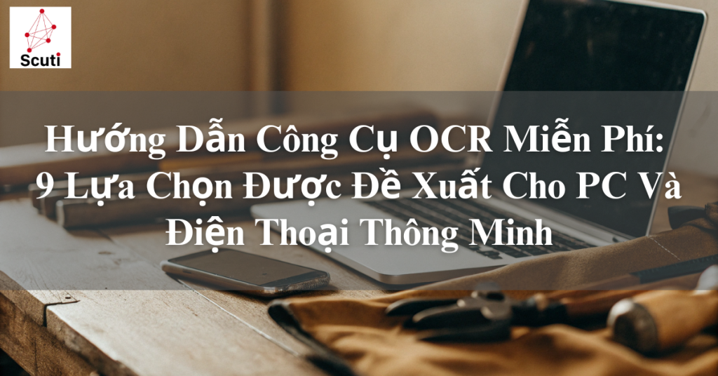 Hướng Dẫn Công Cụ OCR Miễn Phí: 9 Lựa Chọn Được Đề Xuất Cho PC Và Điện Thoại Thông Minh