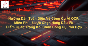 Hướng Dẫn Toàn Diện Về Công Cụ AI OCR Miễn Phí ! 5 Lựa Chọn Hàng Đầu Và Điểm Quan Trọng Khi Chọn Công Cụ Phù Hợp