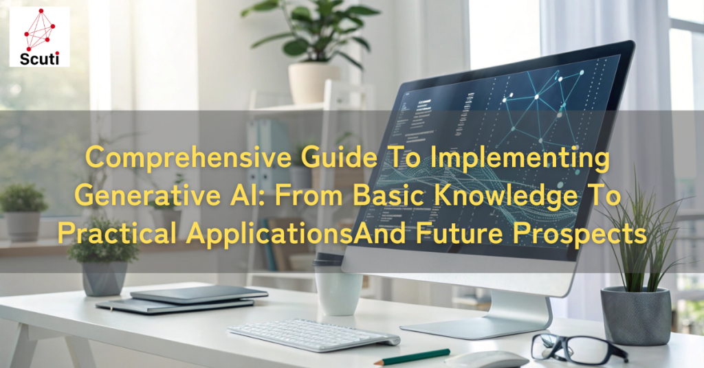 Comprehensive Guide To Implementing Generative AI: From Basic Knowledge To Practical ApplicationsAnd Future Prospects