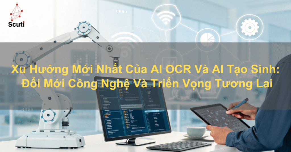 Xu Hướng Mới Nhất Của AI OCR Và AI Tạo Sinh: Đổi Mới Công Nghệ Và Triển Vọng Tương Lai