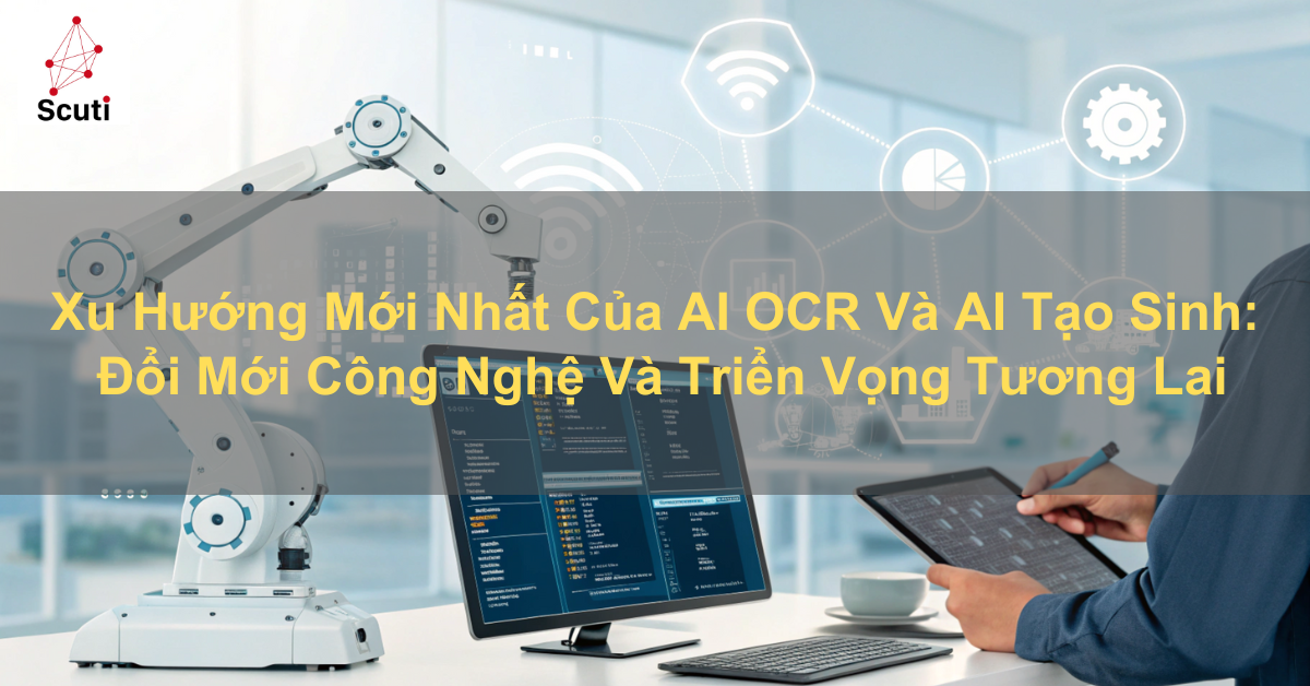 Xu Hướng Mới Nhất Của AI OCR Và AI Tạo Sinh: Đổi Mới Công Nghệ Và Triển Vọng Tương Lai