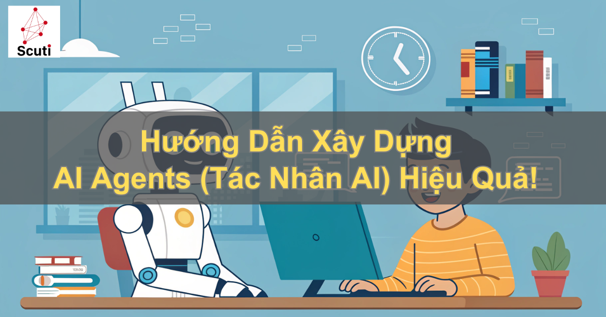 Hướng Dẫn Xây Dựng AI Agents (Tác Nhân AI)  Hiệu Quả