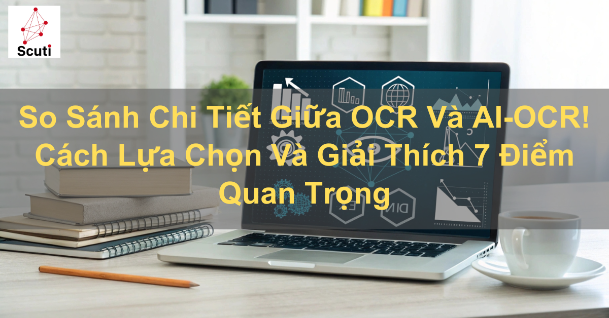 So Sánh Chi Tiết Giữa OCR Và AI-OCR! Cách Lựa Chọn Và Giải Thích 7 Điểm Quan Trọng