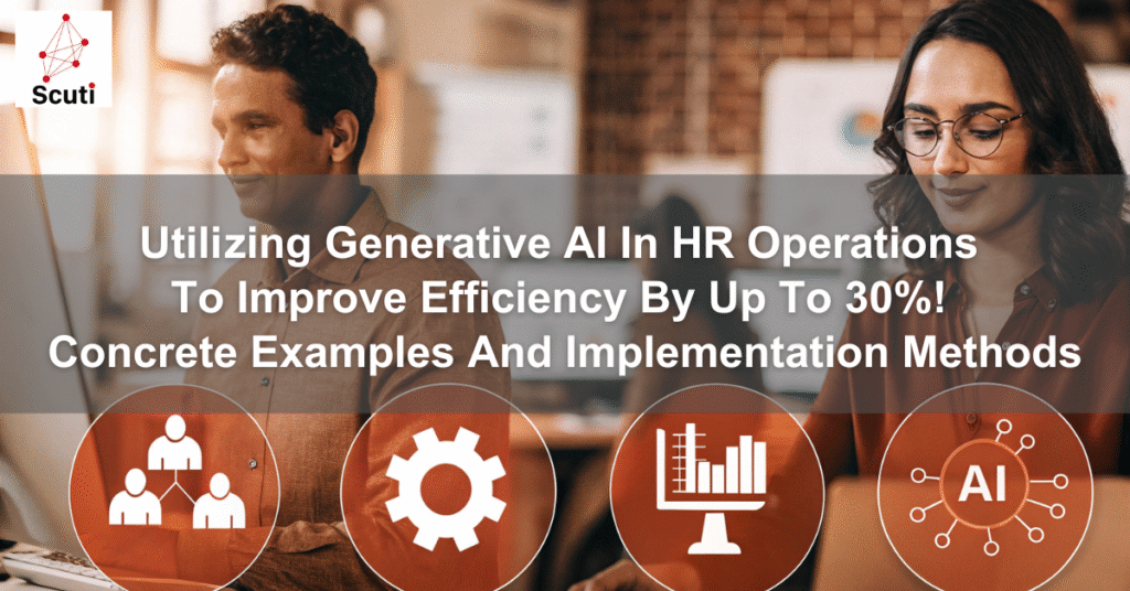 Utilizing Generative AI In HR Operations To Improve Efficiency By Up To 30%! Concrete Examples And Implementation Methods