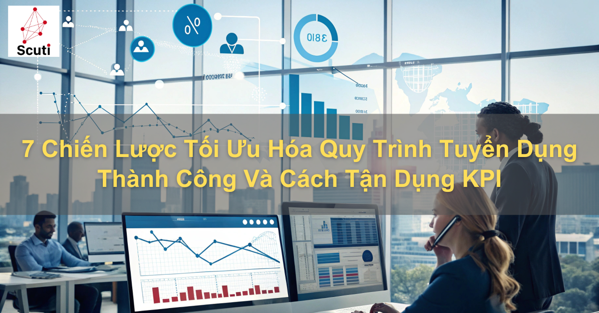 7 Chiến Lược Tối Ưu Hóa Quy Trình Tuyển Dụng Thành Công Và Cách Tận Dụng KPI