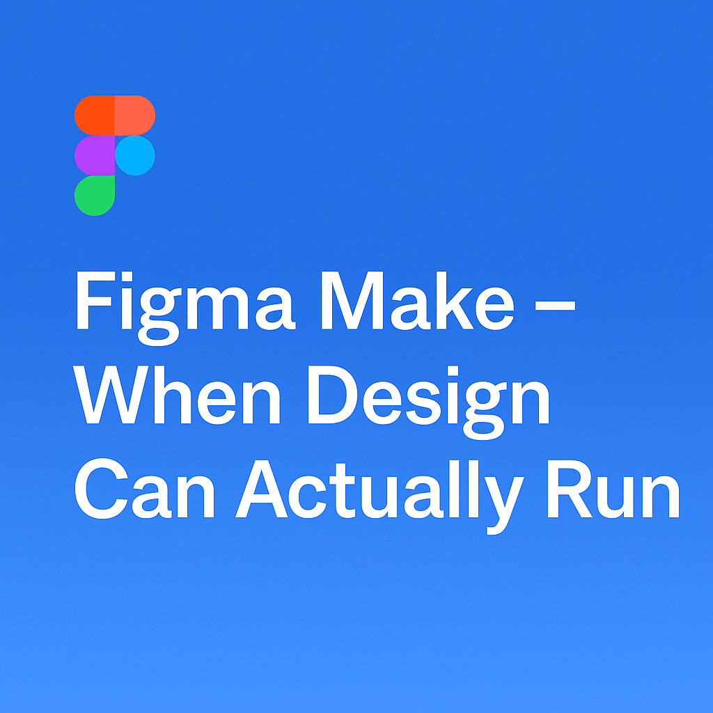 Figma Make – When Design Can Actually Run